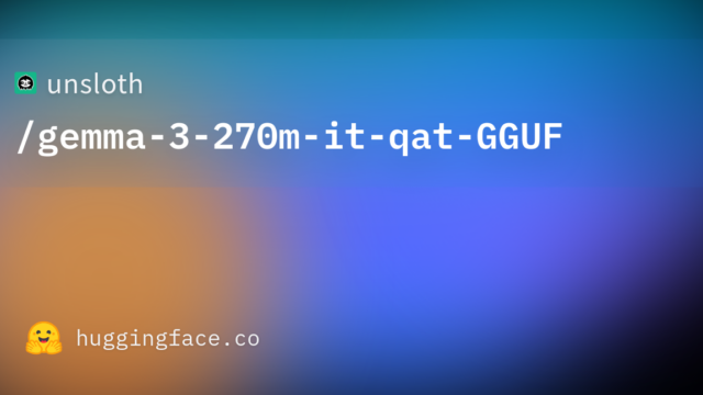 unsloth/gemma-3-270m-it-qat-GGUF