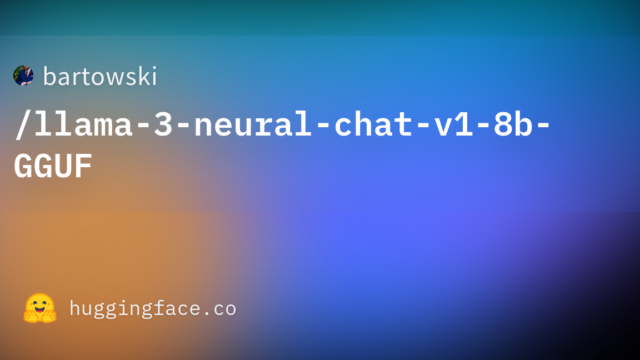 bartowski/llama-3-neural-chat-v1-8b-GGUF