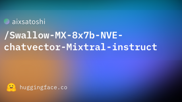aixsatoshi/Swallow-MX-8x7b-NVE-chatvector-Mixtral-instruct