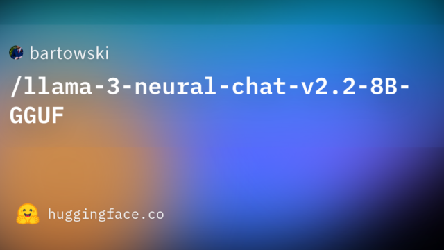 bartowski/llama-3-neural-chat-v2.2-8B-GGUF