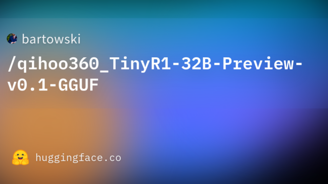 bartowski/qihoo360_TinyR1-32B-Preview-v0.1-GGUF