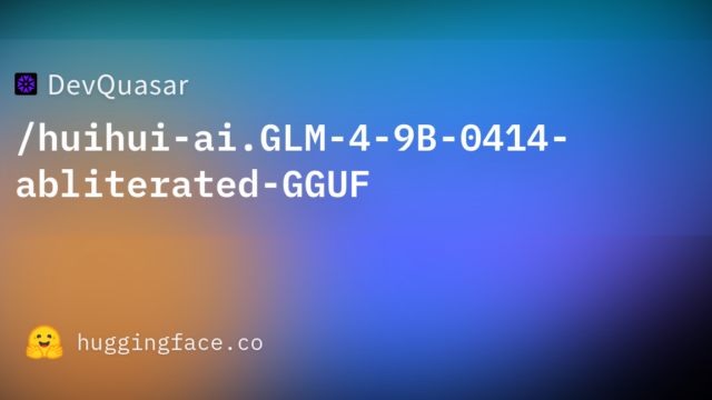 DevQuasar/huihui-ai.GLM-4-9B-0414-abliterated-GGUF