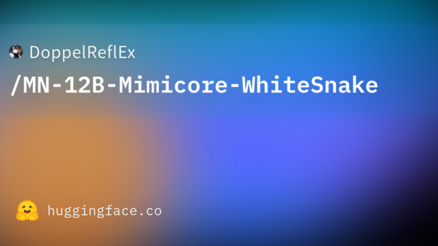 DoppelReflEx/MN-12B-Mimicore-WhiteSnake