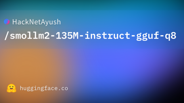 HackNetAyush/smollm2-135M-instruct-gguf-q8