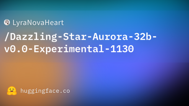 LyraNovaHeart/Dazzling-Star-Aurora-32b-v0.0-Experimental-1130