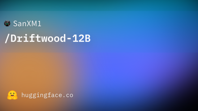SanXM1/Driftwood-12B