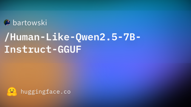 bartowski/Human-Like-Qwen2.5-7B-Instruct-GGUF
