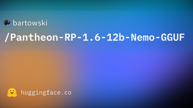 bartowski/Pantheon-RP-1.6-12b-Nemo-GGUF