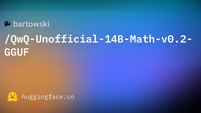 bartowski/QwQ-Unofficial-14B-Math-v0.2-GGUF