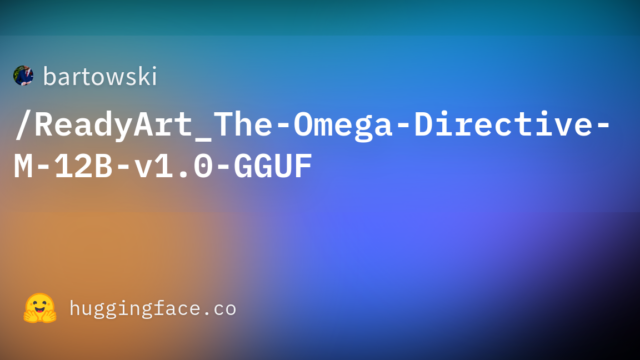 bartowski/ReadyArt_The-Omega-Directive-M-12B-v1.0-GGUF