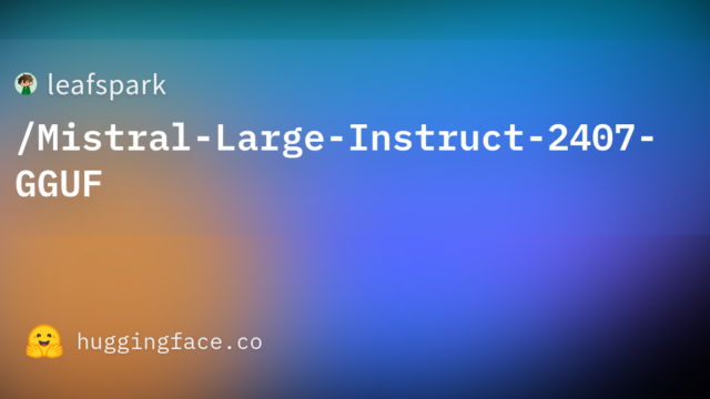 leafspark/Mistral-Large-Instruct-2407-GGUF