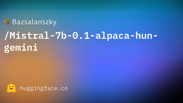 Bazsalanszky/Mistral-7b-0.1-alpaca-hun-gemini