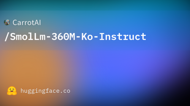 CarrotAI/SmolLm-360M-Ko-Instruct