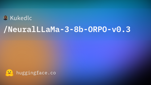 Kukedlc/NeuralLLaMa-3-8b-ORPO-v0.3