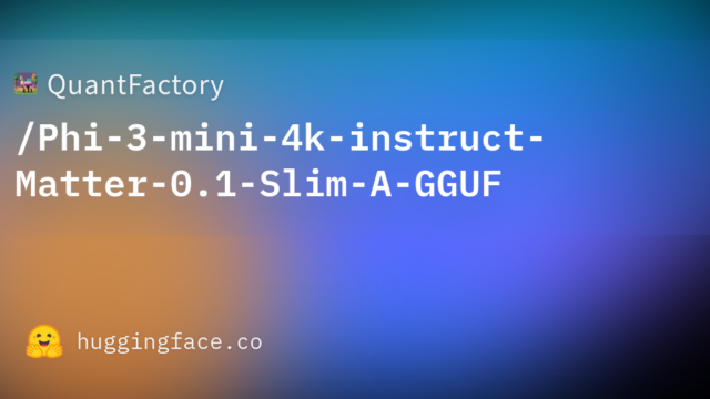 QuantFactory/Phi-3-mini-4k-instruct-Matter-0.1-Slim-A-GGUF