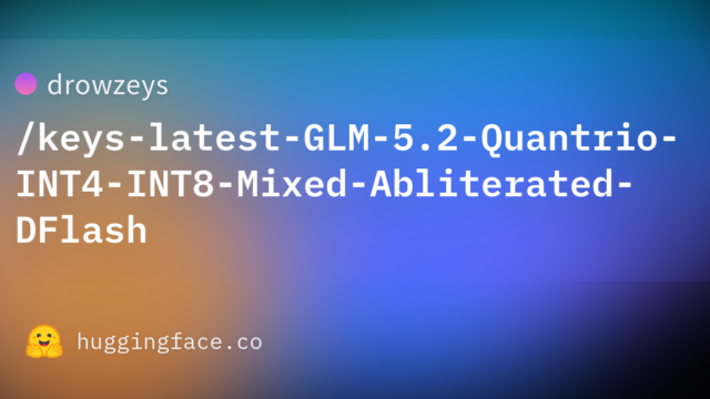 drowzeys/keys-latest-GLM-5.2-Quantrio-INT4-INT8-Mixed-Abliterated-DFlash