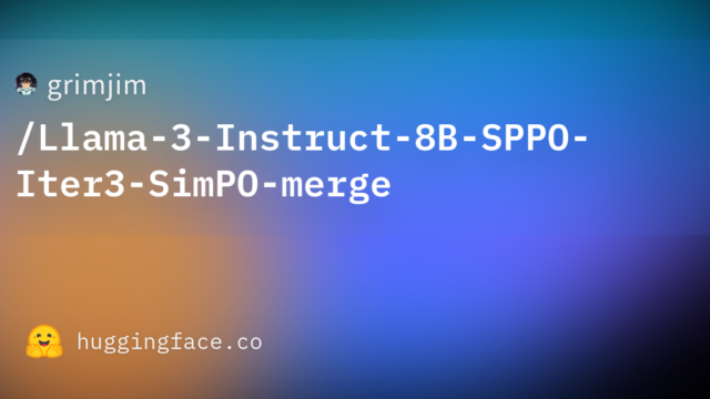 grimjim/Llama-3-Instruct-8B-SPPO-Iter3-SimPO-merge