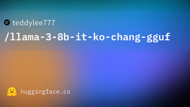 teddylee777/llama-3-8b-it-ko-chang-gguf