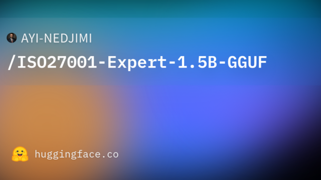 AYI-NEDJIMI/ISO27001-Expert-1.5B-GGUF