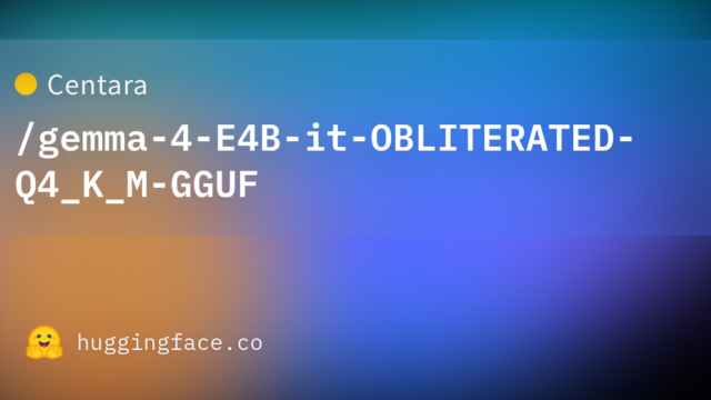 Centara/gemma-4-E4B-it-OBLITERATED-Q4_K_M-GGUF