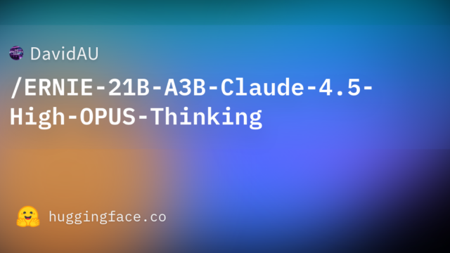 DavidAU/ERNIE-21B-A3B-Claude-4.5-High-OPUS-Thinking