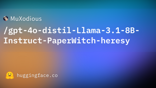 MuXodious/gpt-4o-distil-Llama-3.1-8B-Instruct-PaperWitch-heresy