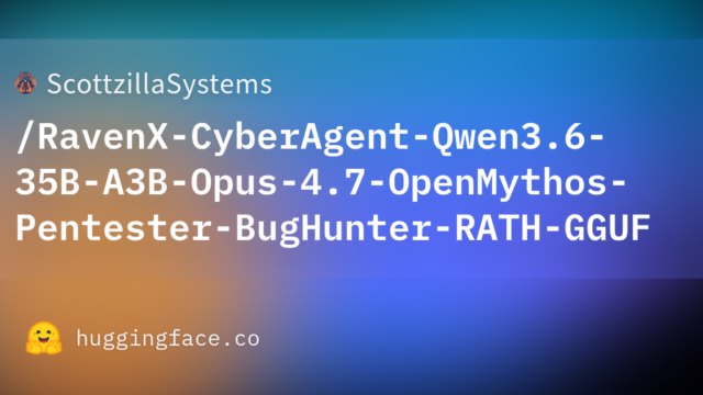 ScottzillaSystems/RavenX-CyberAgent-Qwen3.6-35B-A3B-Opus-4.7-OpenMythos-Pentester-BugHunter-RATH-GGUF