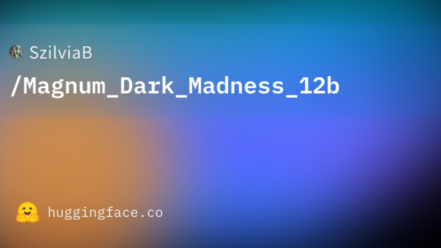 SzilviaB/Magnum_Dark_Madness_12b