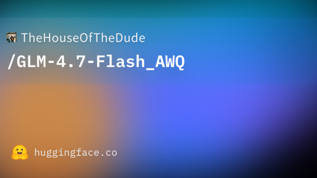 TheHouseOfTheDude/GLM-4.7-Flash_AWQ