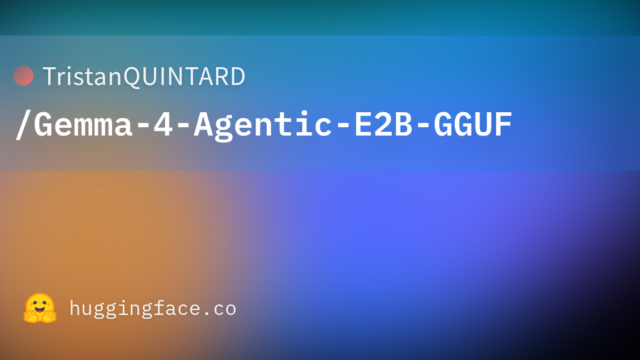 TristanQUINTARD/Gemma-4-Agentic-E2B-GGUF