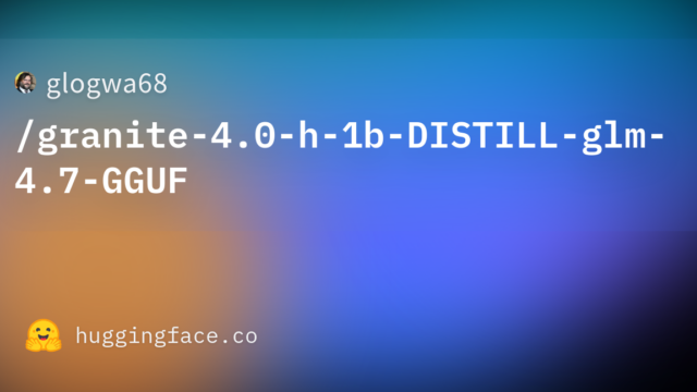glogwa68/granite-4.0-h-1b-DISTILL-glm-4.7-GGUF