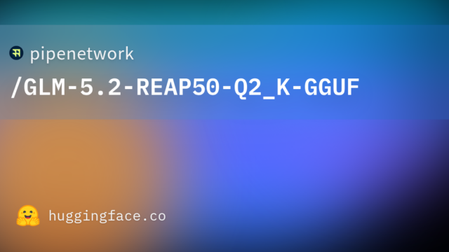pipenetwork/GLM-5.2-REAP50-Q2_K-GGUF