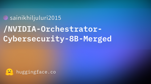 sainikhiljuluri2015/NVIDIA-Orchestrator-Cybersecurity-8B-Merged