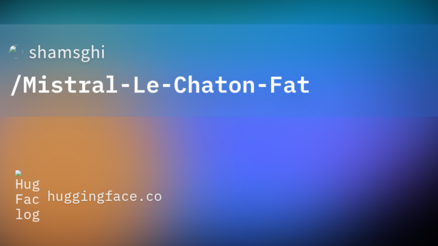 shamsghi/Mistral-Le-Chaton-Fat