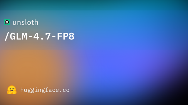 unsloth/GLM-4.7-FP8