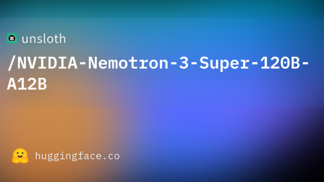 unsloth/NVIDIA-Nemotron-3-Super-120B-A12B