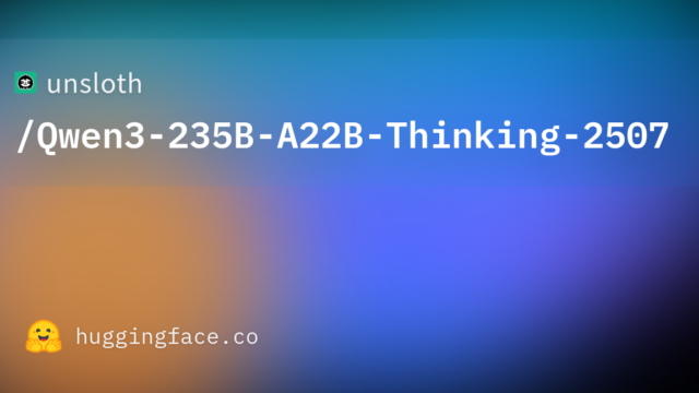 unsloth/Qwen3-235B-A22B-Thinking-2507