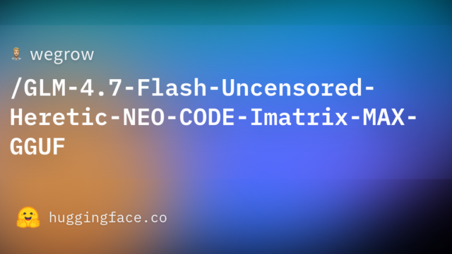 wegrow/GLM-4.7-Flash-Uncensored-Heretic-NEO-CODE-Imatrix-MAX-GGUF