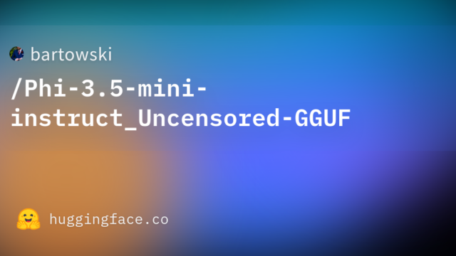 bartowski/Phi-3.5-mini-instruct_Uncensored-GGUF