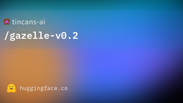 tincans-ai/gazelle-v0.2