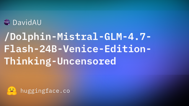 DavidAU/Dolphin-Mistral-GLM-4.7-Flash-24B-Venice-Edition-Thinking-Uncensored
