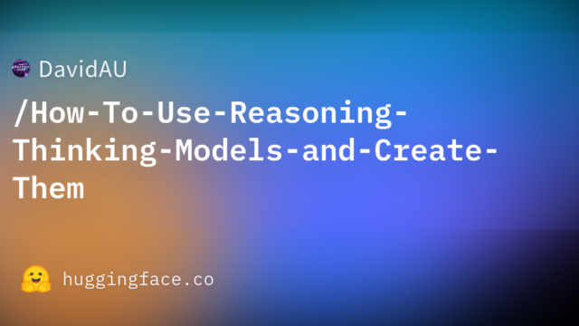 DavidAU/How-To-Use-Reasoning-Thinking-Models-and-Create-Them