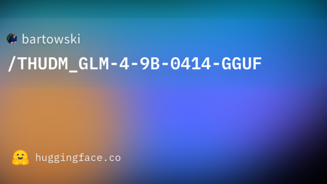 bartowski/THUDM_GLM-4-9B-0414-GGUF