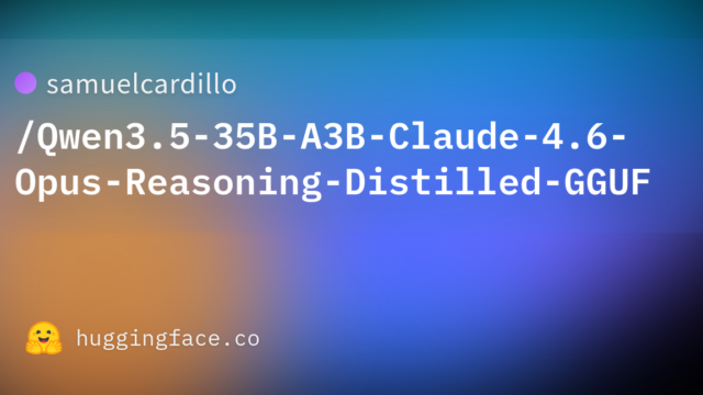 samuelcardillo/Qwen3.5-35B-A3B-Claude-4.6-Opus-Reasoning-Distilled-GGUF