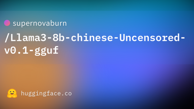 supernovaburn/Llama3-8b-chinese-Uncensored-v0.1-gguf