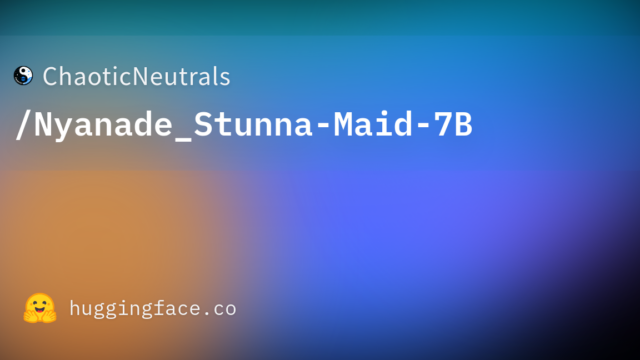 ChaoticNeutrals/Nyanade_Stunna-Maid-7B