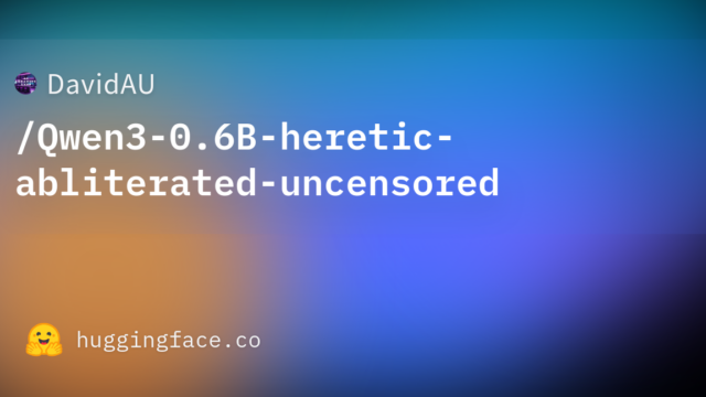DavidAU/Qwen3-0.6B-heretic-abliterated-uncensored