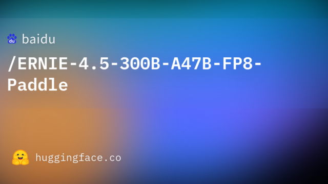 baidu/ERNIE-4.5-300B-A47B-FP8-Paddle