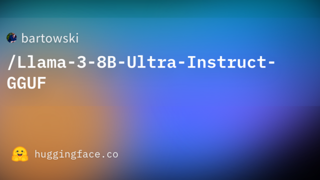 bartowski/Llama-3-8B-Ultra-Instruct-GGUF