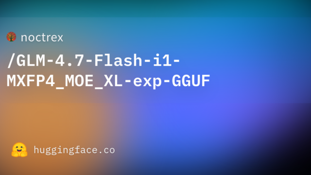 noctrex/GLM-4.7-Flash-i1-MXFP4_MOE_XL-exp-GGUF